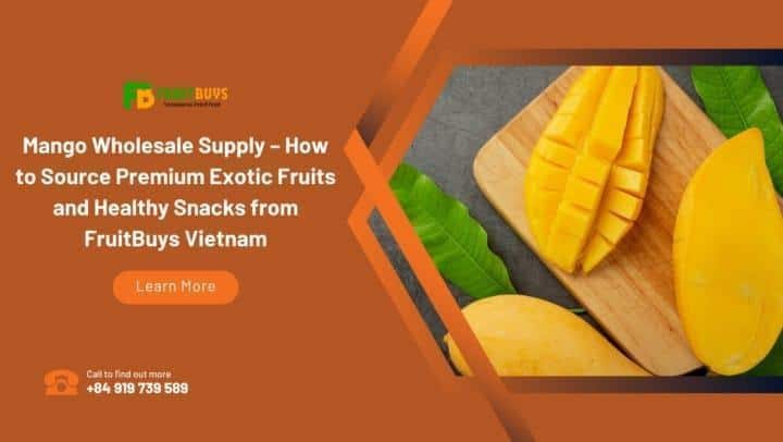 FruitBuys Vietnam  Fruitbuys Vietnam Mango Wholesale Supply How To Source Premium Exotic Fruits And Healthy Snacks From Fruitbuys Vietnam 720x406