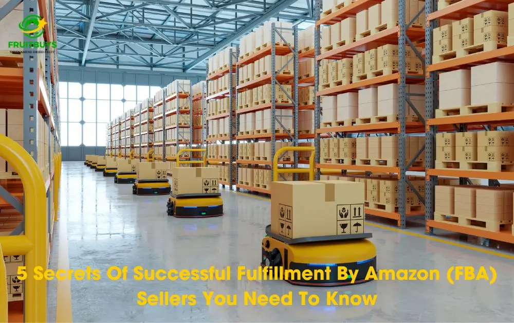 FruitBuys Vietnam 5 Secrets Of Successful Fulfillment By Amazon (FBA) Sellers You Need To Know