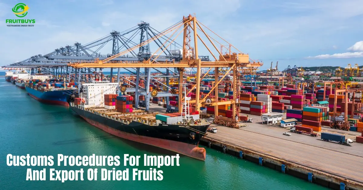 FruitBuys Vietnam Customs Procedures For Import And Export Of Dried Fruits