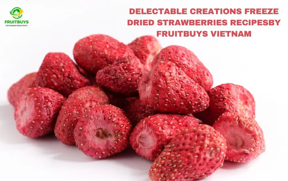 FruitBuys Vietnam Delectable Creations Freeze Dried Strawberries Recipesby FruitBuys Vietnam