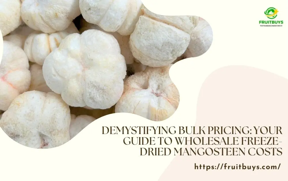 FruitBuys Vietnam Demystifying Bulk Pricing Your Guide To Wholesale Freeze Dried Mangosteen Costs