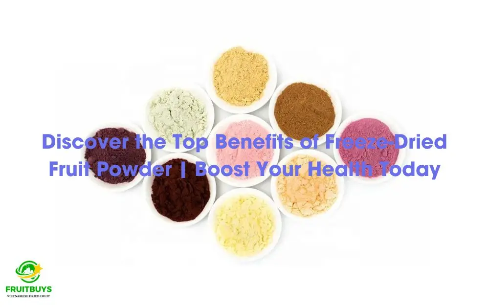 FruitBuys Vietnam Discover The Top Benefits Of Freeze Dried Fruit Powder Boost Your Health Today