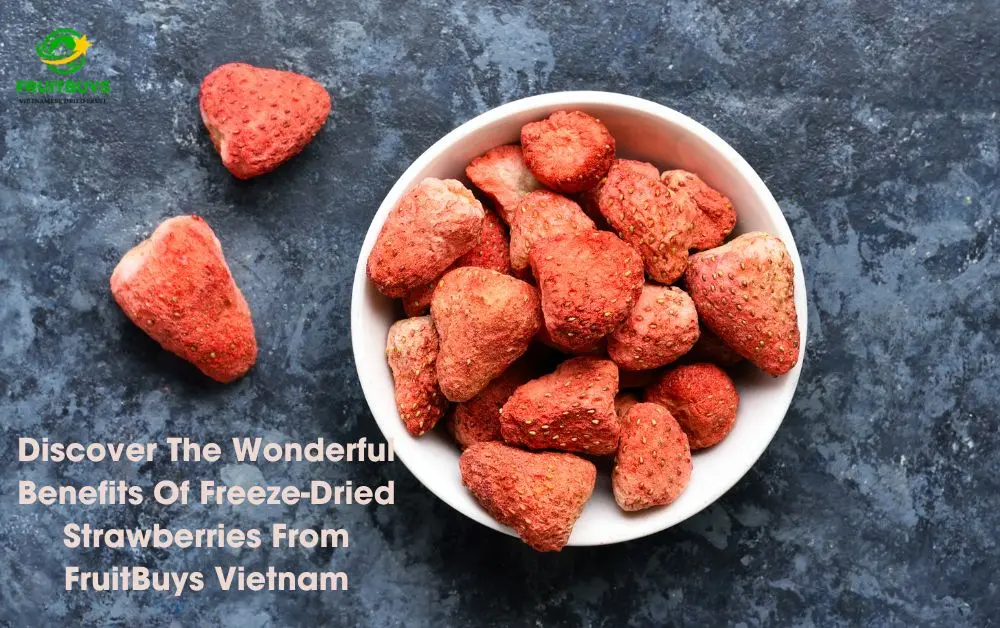 FruitBuys Vietnam Discover The Wonderful Benefits Of Freeze Dried Strawberries From FruitBuys Vietnam