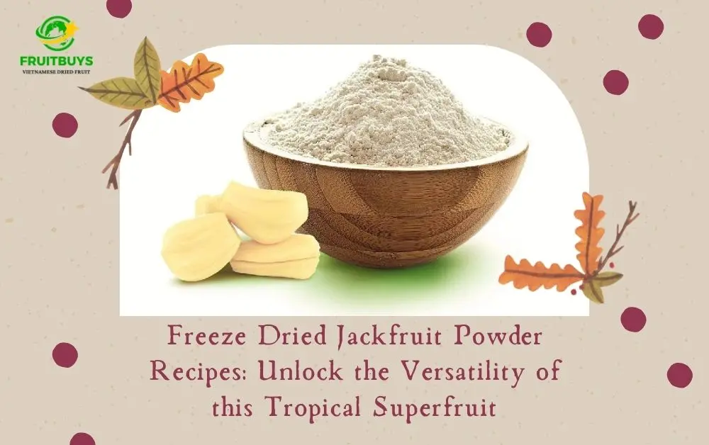 FruitBuys Vietnam Freeze Dried Jackfruit Powder Recipes Unlock The Versatility Of This Tropical Superfruit