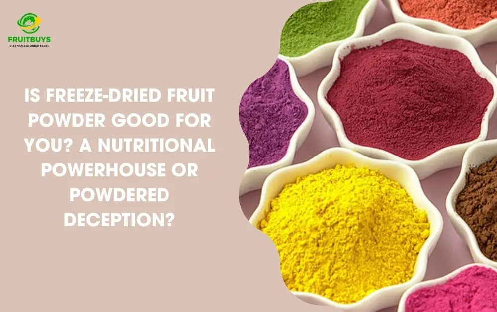 FruitBuys Vietnam Is Freeze Dried Fruit Powder Good For You A Nutritional Powerhouse Or Powdered Deception