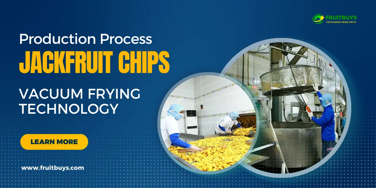 FruitBuys Vietnam Production Process Of Jackfruit Chips Using Vacuum Frying Technology