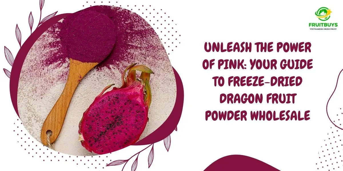 FruitBuys Vietnam Unleash The Power Of Pink Your Guide To Freeze Dried Dragon Fruit Powder Wholesale