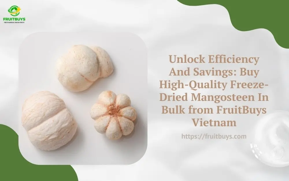 FruitBuys Vietnam Unlock Efficiency And Savings Buy High Quality Freeze Dried Mangosteen In Bulk From FruitBuys Vietnam
