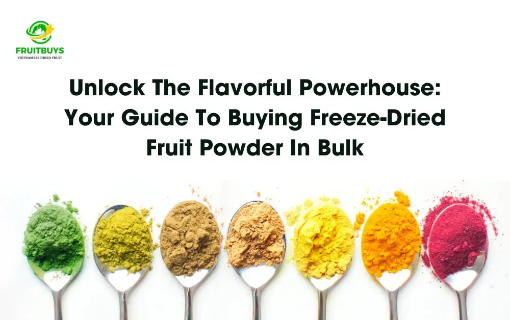 FruitBuys Vietnam Unlock The Flavorful Powerhouse Your Guide To Buying Freeze Dried Fruit Powder In Bulk