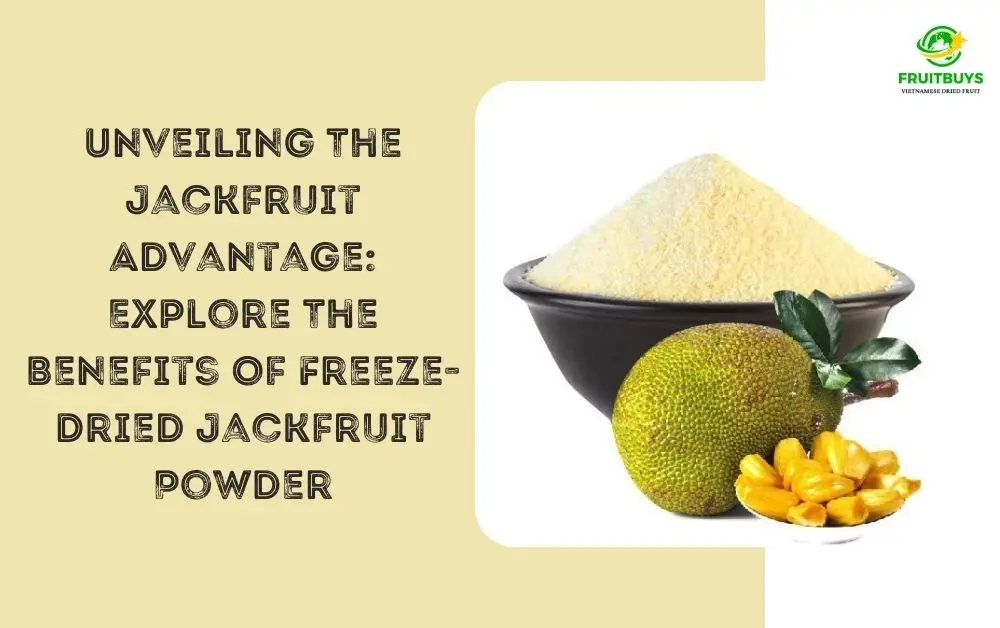 FruitBuys Vietnam Unveiling The Jackfruit Advantage Explore The Benefits Of Freeze Dried Jackfruit Powder
