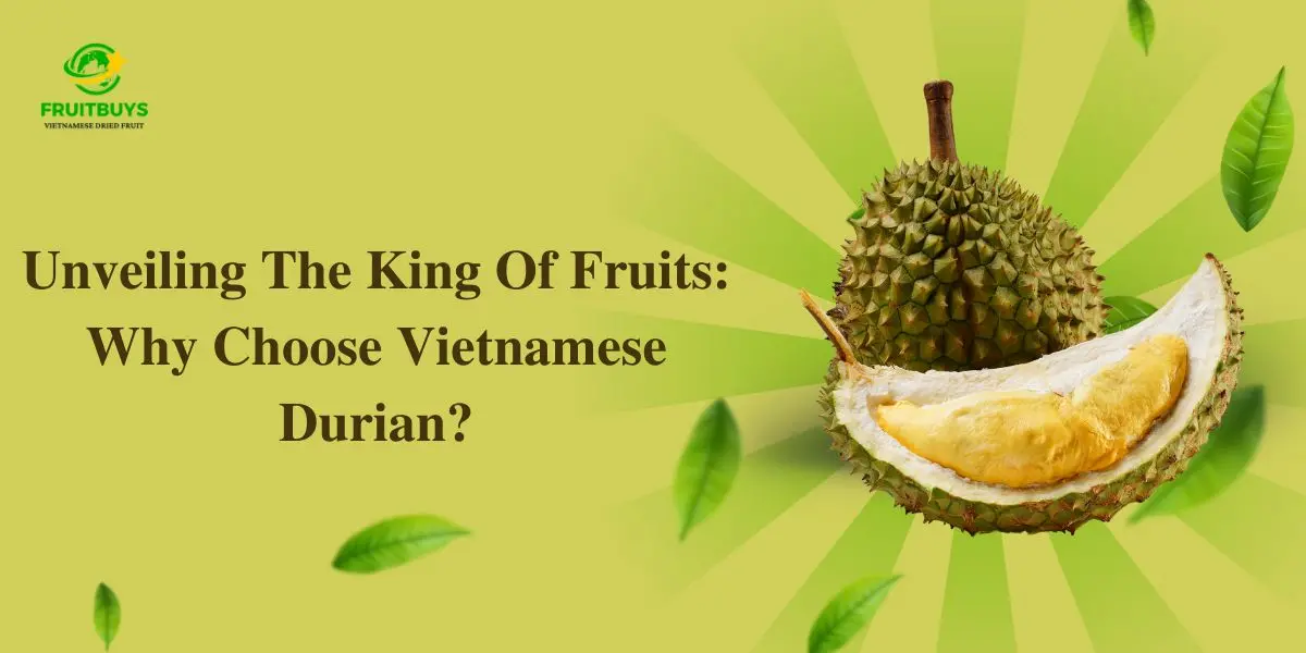 FruitBuys Vietnam Unveiling The King Of Fruits Why Choose Vietnamese Durian