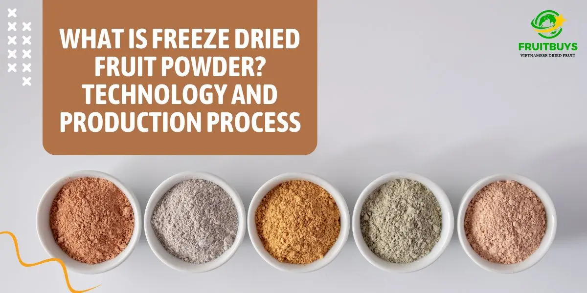 FruitBuys Vietnam What Is Freeze Dried Fruit Powder Technology And Production Process