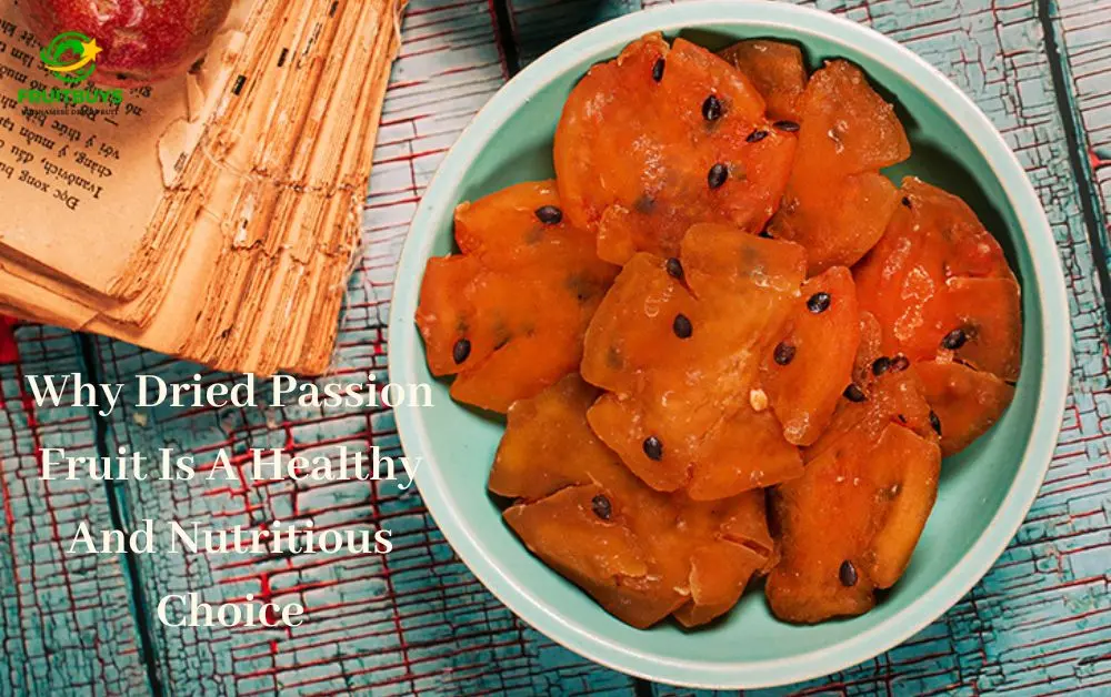 FruitBuys Vietnam Why Dried Passion Fruit Is A Healthy And Nutritious Choice
